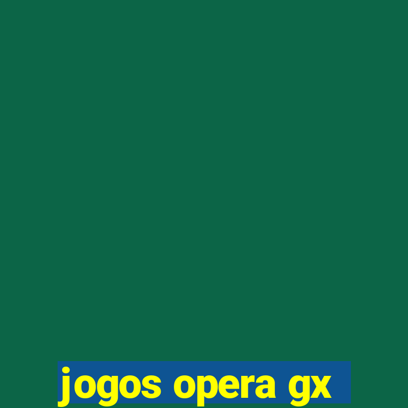 jogos opera gx